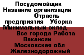 Посудомойщик › Название организации ­ Maxi › Отрасль предприятия ­ Уборка › Минимальный оклад ­ 25 000 - Все города Работа » Вакансии   . Московская обл.,Железнодорожный г.